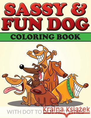 Sassy & Fun Dog Coloring Book: With Dot To Dot Activities Packer, Bowe 9781516837793 Createspace - książka