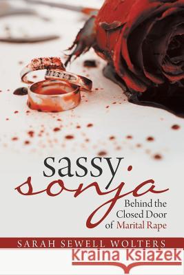 Sassy Sonja: Behind the Closed Door of Marital Rape Sarah Sewell Wolters 9781796024159 Xlibris Us - książka