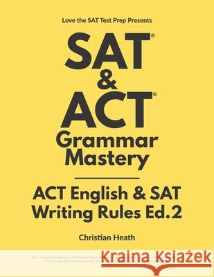 SAT & ACT Grammar Mastery: ACT English & SAT Writing Rules Christian Heath 9780578453507 Love the SAT Academic Press - książka