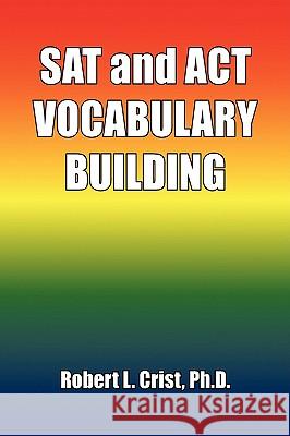 SAT and ACT VOCABULARY BUILDING Robert L. Crist 9781436333825 Xlibris Corporation - książka