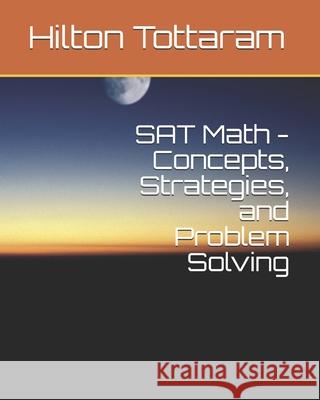 SAT Math - Concepts, Strategies, and Problem Solving: Your Guide to 800 Hilton Tottaram 9781693957635 Independently Published - książka