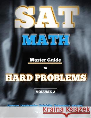 SAT Math: Master Guide To Hard Problems Volume 2: Subject Reviews... 800+ Problems... Detailed Solutions... Explained Like a Tut C. Hamilton 9781795221948 Independently Published - książka