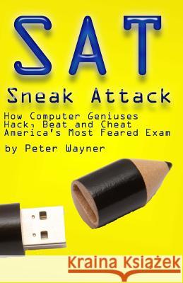 SAT Sneak Attack: How Computer Geniuses Hack, Beat and Cheat America's Most Feared Exam Peter C. Wayner 9781492868941 Createspace - książka
