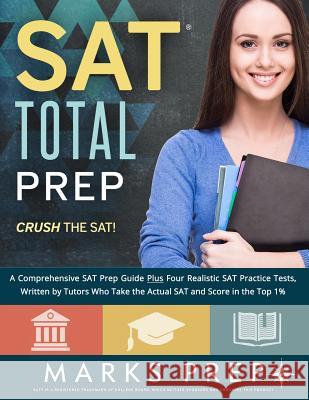 SAT Total Prep: A Comprehensive SAT Prep Guide Plus Four Realistic SAT Practice Tests, Written by Tutors Who Take the Actual SAT and S Marks Prep 9781983090004 Independently Published - książka