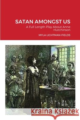 Satan Amongst Us: A Full Length Play About Anne Hutchinson Myla Lichtman-Fields 9781678050221 Lulu.com - książka