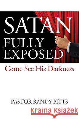 Satan Fully Exposed: Come See His Darkness Pastor Randy Pitts 9781478799696 Outskirts Press - książka