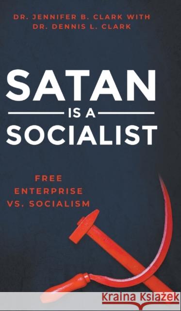 Satan is a Socialist: Free Enterprise vs. Socialism Dennis Clark Jennifer Clark 9780768459760 It's Supernatural! - książka