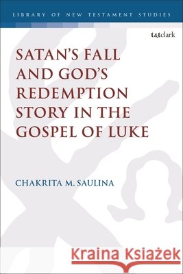 Satan's Fall and God's Redemption Story in the Gospel of Luke Dr. Chakrita M. (Assistant Professor of New Testament, Seattle Pacific University/Seattle Pacific Seminary, USA) Saulina 9780567717801 T&T Clark - książka
