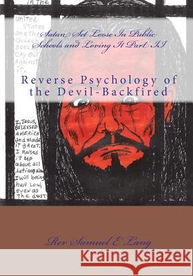 Satan Set Loose in Public Schools and Loving it Part II: Reverse Psychology of the Devil-Backfired Lang, Samuel E. 9781451590166 Createspace - książka