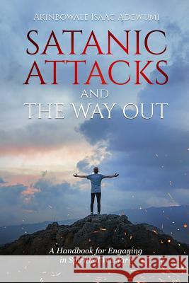 Satanic Attacks and the Way Out: A Handbook for Engaging in Spiritual Warfare Akinbowale Isaac Adewumi 9781726736534 Independently Published - książka