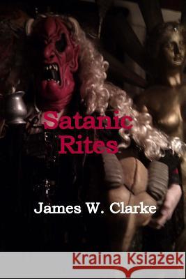 Satanic Rites James W. Clarke 9781508568452 Createspace - książka