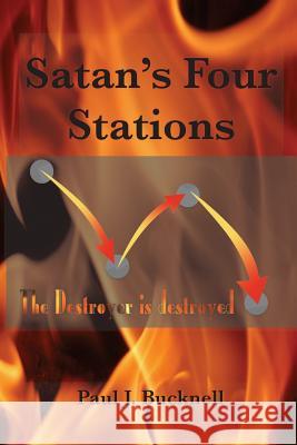 Satan's Four Stations: The Destroyer Is Destroyed Paul J. Bucknell 9781619930698 Paul J. Bucknell - książka