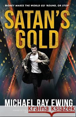 Satan's Gold: Money makes the world go 'round. Or stop. Michael Ray Ewing 9781951479367 Grand Canyon Press - książka