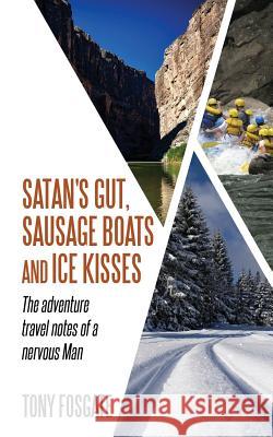 Satan's Gut, Sausage Boats & Ice Kisses: The Adventure Travel Notes of a Nervous Man Tony Fosgate 9781916008304 MR Anthony Fosgate - książka