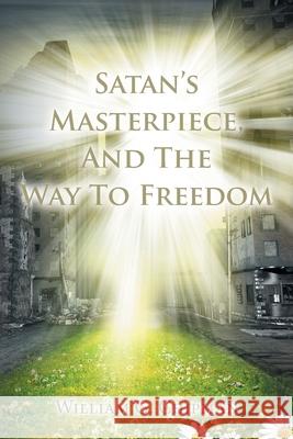 Satan's Masterpiece, And The Way To Freedom William G. Chipman 9781684860074 Urlink Print & Media, LLC - książka