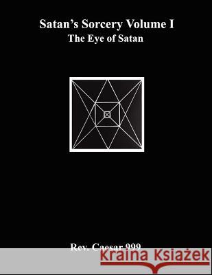 Satan's Sorcery Volume I: The Eye of Satan Rev Caesar 999 9780984031337 George A. Hart - książka