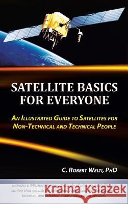 Satellite Basics for Everyone: An Illustrated Guide to Satellites for Non-Technical and Technical People C Robert Welti 9781475925944 iUniverse - książka