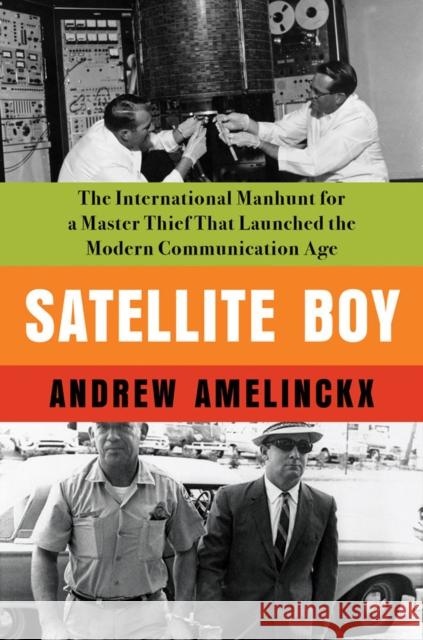Satellite Boy: The International Manhunt for a Master Thief That Launched the Modern Communication Age Andrew Amelinckx 9781640094802 Counterpoint - książka