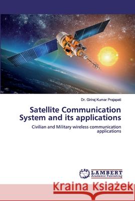 Satellite Communication System and its applications Prajapati, Giriraj Kumar 9786139994984 LAP Lambert Academic Publishing - książka