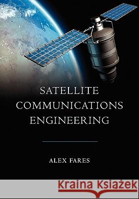 Satellite Communications Engineering Alex Fares 9781419639050 Booksurge Publishing - książka