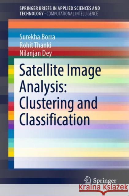 Satellite Image Analysis: Clustering and Classification Surekha Borra Rohit M. Thanki Nilanjan Dey 9789811364235 Springer - książka