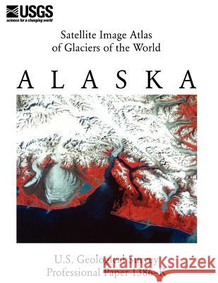 Satellite Image Atlas of Glaciers of the World: Alaska (U.S. Geological Survey Professional Paper 1386-K)  9781782662181 WWW.Militarybookshop.Co.UK - książka