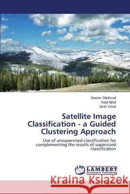 Satellite Image Classification - A Guided Clustering Approach Shahzad Naeem                            Iqbal Sajid                              Daud Asim 9783659454936 LAP Lambert Academic Publishing - książka