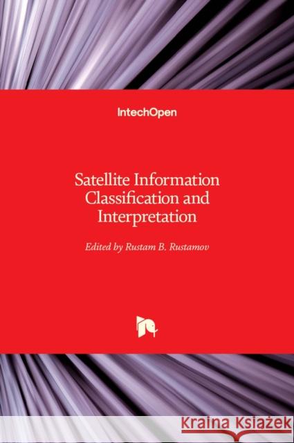 Satellite Information Classification and Interpretation Rustam B. Rustamov 9781838805661 Intechopen - książka