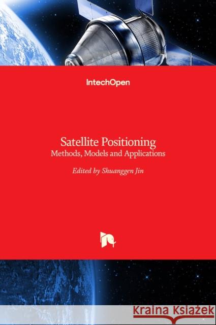 Satellite Positioning: Methods, Models and Applications Shuanggen Jin 9789535117384 Intechopen - książka