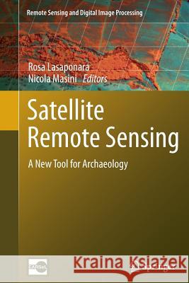 Satellite Remote Sensing: A New Tool for Archaeology Lasaponara, Rosa 9789400796157 Springer - książka