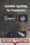 Satellite Spotting for Youngsters Peter Basset 9781675162521 Independently Published