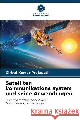 Satelliten kommunikations system und seine Anwendungen Giriraj Kumar Prajapati   9786206011361 Verlag Unser Wissen - książka