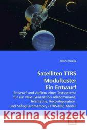 Satelliten TTRS Modultester Ein Entwurf : Entwurf und Aufbau eines Testsystems für ein Next Generation Telecommand, Telemetrie, Reconfiguration und Safeguardmemory (TTRS-NG) Modul Herzog, Janina 9783639134414 VDM Verlag Dr. Müller - książka
