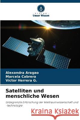 Satelliten und menschliche Wesen Alexandra Aragao Marcela Cabrera Victor Herrera G 9786205656846 Verlag Unser Wissen - książka