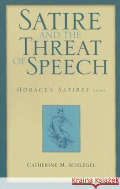 Satire and the Threat of Speech: Horace's Satires, Book 1 Schlegel, Catherine M. 9780299209506 University of Wisconsin Press - książka