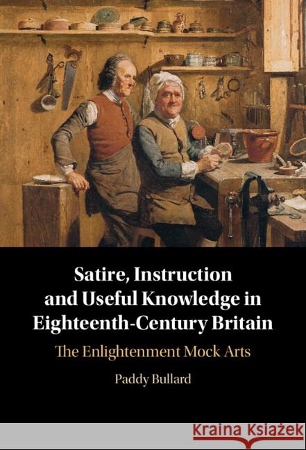 Satire, Instruction and Useful Knowledge in Eighteenth-Century Britain: The Enlightenment Mock Arts Paddy (University of Reading) Bullard 9781009460521 Cambridge University Press - książka