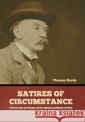 Satires of Circumstance, Lyrics and Reveries, with Miscellaneous Pieces Thomas Hardy   9781636379579 Bibliotech Press - książka