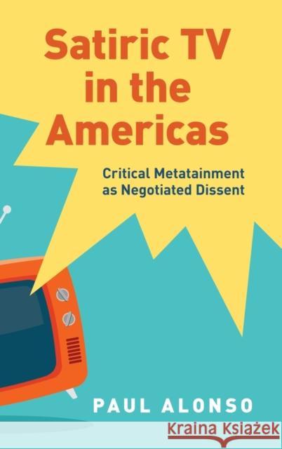 Satiric TV in the Americas: Critical Metatainment as Negotiated Dissent Paul Alonso 9780190636500 Oxford University Press, USA - książka