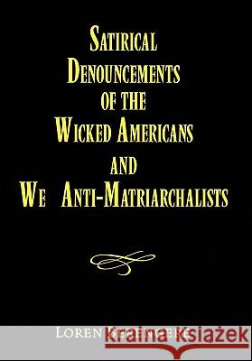 Satirical Denouncements of the Wicked Americans and We Anti-Matriarchalists Loren Berengere 9781450013765 Xlibris - książka