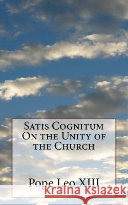 Satis Cognitum On the Unity of the Church Leo XIII, Pope 9781532930669 Createspace Independent Publishing Platform - książka