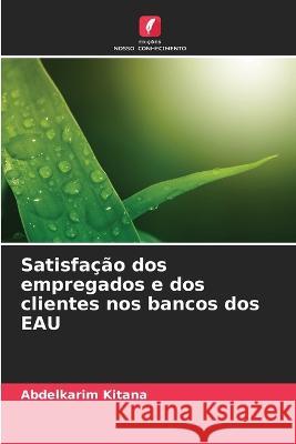 Satisfacao dos empregados e dos clientes nos bancos dos EAU Abdelkarim Kitana   9786206061502 Edicoes Nosso Conhecimento - książka