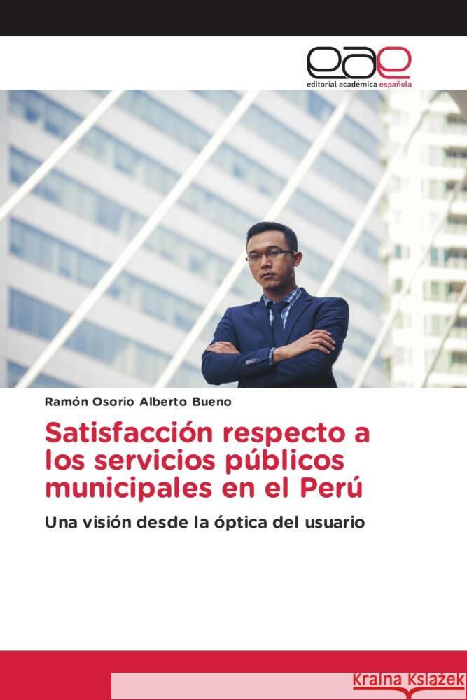 Satisfacción respecto a los servicios públicos municipales en el Perú Alberto Bueno, Ramón Osorio 9786139410903 Editorial Académica Española - książka
