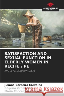 Satisfaction and Sexual Function in Elderly Women in Recife / Pe Cordeiro Carvalho, Juliana, Zimmermann, Rogério, Lafayette, Maria Conceição 9786209837173 Our Knowledge Publishing - książka