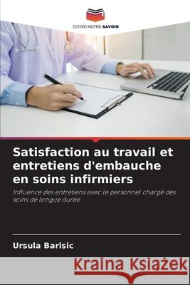 Satisfaction au travail et entretiens d'embauche en soins infirmiers Barisic, Ursula 9786208009250 Editions Notre Savoir - książka