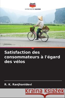 Satisfaction des consommateurs à l'égard des vélos Ranjhanidevi, R. K. 9786202424363 Editions Notre Savoir - książka