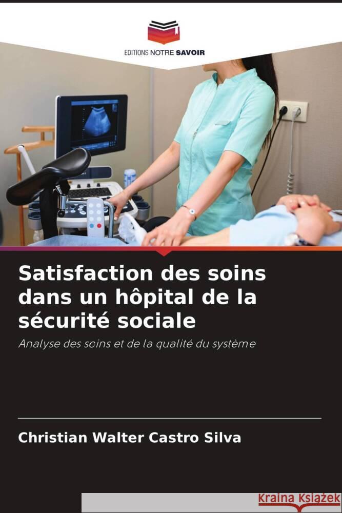 Satisfaction des soins dans un hôpital de la sécurité sociale Castro Silva, Christian Walter 9786204463155 Editions Notre Savoir - książka