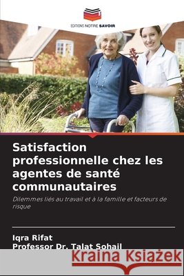 Satisfaction professionnelle chez les agentes de santé communautaires Rifat, Iqra, Sohail, Professor Dr. Talat 9786200766120 Editions Notre Savoir - książka