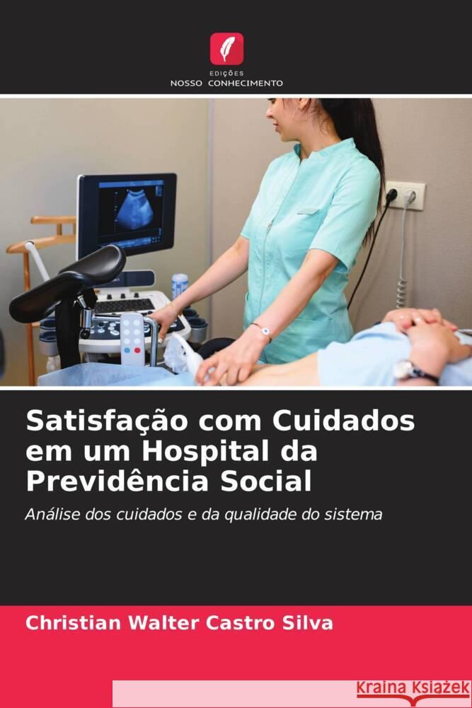 Satisfação com Cuidados em um Hospital da Previdência Social Castro Silva, Christian Walter 9786204463179 Edições Nosso Conhecimento - książka