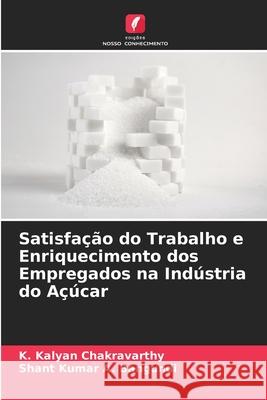 Satisfação do Trabalho e Enriquecimento dos Empregados na Indústria do Açúcar K Kalyan Chakravarthy, Shant Kumar a Bangundi 9786204157108 Edicoes Nosso Conhecimento - książka