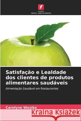 Satisfação e Lealdade dos clientes de produtos alimentares saudáveis Carolyne Wasike 9786205378496 Edicoes Nosso Conhecimento - książka